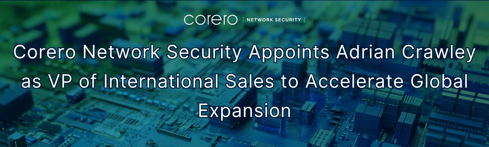Corero Network Security Appoints Adrian Crawley as VP of International Sales to Accelerate Global Expansion Header